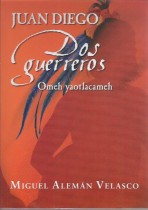 JUAN DIEGO DOS GUERREROS OMEH YAOTLACAMEH/ MIGUEL ALEMAN VELASCO