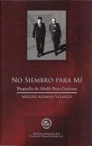 NO SIEMBRO PARA MI. BIOGRAFIA DE ADOLFO RUIZ CORTINES/ MIGUEL ALEMAN VELASCO