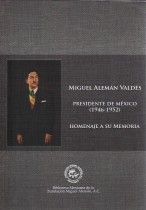 MIGUEL ALEMAN VALDES. PRESIDENTE DE MEXCIO (1946-1952). HOMENAJE A SU MEMORIA/