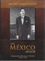 UN MEXICO MEJOR PENSAMIENTOS, DISCURSOS E INFORMES 1936-1952/ MIGUEL ALEMAN VALDES