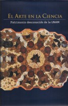 EL ARTE EN LA CIENCIA. PATRIMONIO DESCONOCIDO DE LA UNAM/ CARLOS ARAMBURO DE LA HOZ - DANIEL AREVALO RODIL - ET.AL..- PROLOGO JOSE NARRO ROBLES.- INTRODUCCION ROGER DIAZ DE COSSIO