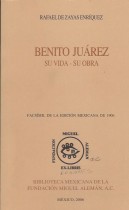 BENITO JUAREZ SU VIDA - SU OBRA/ RAFAEL DE ZAYAS ENRIQUEZ