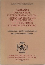 CAMPAÑAS DEL GENERAL D. FELIX MARIA CALLEJA, COMANDANTE EN JEFE DEL EJERCITO REAL DE OPERACIONES LLAMADO DEL CENTRO/ CARLOS MARIA DE BUSTAMANTE.- PROLOGO DE ERNESTO LEMOINE