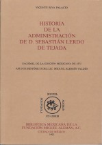 HISTORIA DE LA ADMINISTRACION DE D. SEBASTIAN LERDO DE TEJADA/ VICENTE RIVA PALACIO.- PROLOGO DE ALEJANDRO DE ANTUÑANO MAURER.- APUNTE HISTORICO DEL LIC. MIGUEL ALEMAN VALDES