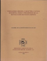 VERDADERO ORIGEN, CARACTER, CAUSAS, RESORTES, FINES Y PROGRESOS DE LA REVOLUCION DE NUEVA ESPAÑA.../ PRESENTACION ALEJANDRO DE ANTUÑANO MAURER.- PROLOGO DE ANTONIO MARTINEZ BAEZ - ALEJANDRO DE ANTUÑANO MAURER