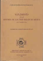 SUPLEMENTO A LA HISTORIA DE LOS TRES SIGLOS DE MEJICO DEL P. ANDRES CAVO/ CARLOS MARIA DE BUSTAMENTE