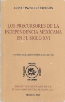 LOS PRECURSORES DE LA INDEPENDENCIA MEXICANA EN EL SIGLO XVI/ LUIS GONZALEZ OBREGON.- PRESENTACION ALEJANDRO DE ANTUÑANO MAURER