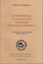 LA INDEPENDENCIA Y LA REVOLUCION MEXICANAS EN PLUMAS EXTRANJERAS/ JOSE N. ITURRIAGA.- PRESENTACION MIGUEL ALEMAN VELASCO